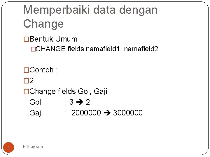 Memperbaiki data dengan Change �Bentuk Umum �CHANGE fields namafield 1, namafield 2 �Contoh :