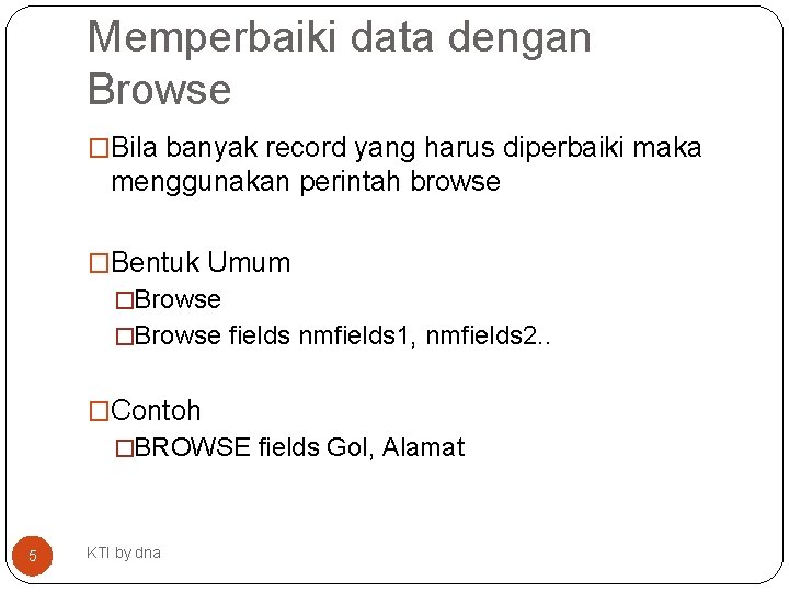 Memperbaiki data dengan Browse �Bila banyak record yang harus diperbaiki maka menggunakan perintah browse