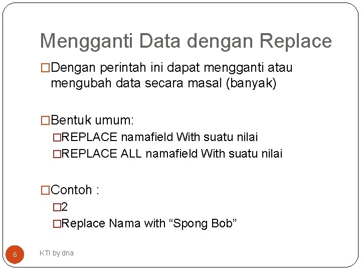 Mengganti Data dengan Replace �Dengan perintah ini dapat mengganti atau mengubah data secara masal