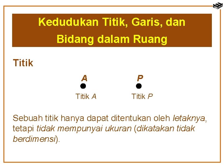 Kedudukan Titik, Garis, dan Bidang dalam Ruang Titik A P Titik A Titik P