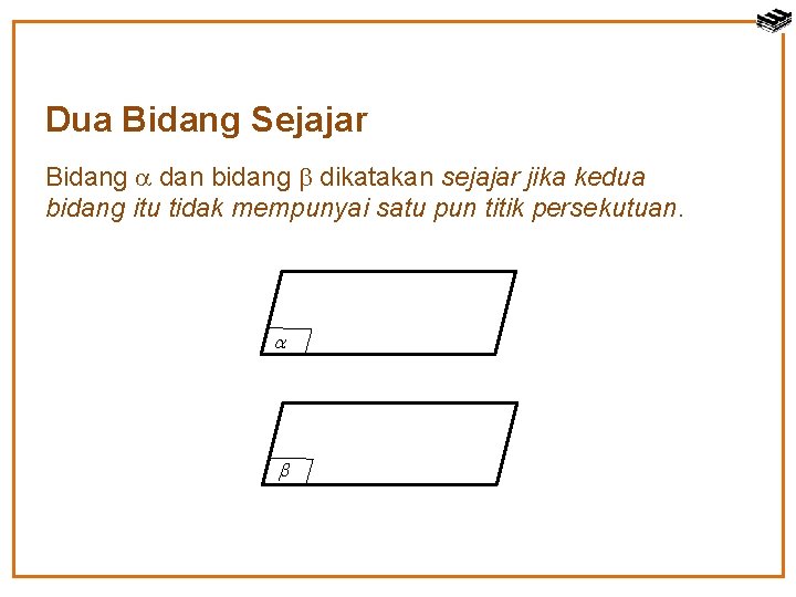 Dua Bidang Sejajar Bidang dan bidang dikatakan sejajar jika kedua bidang itu tidak mempunyai