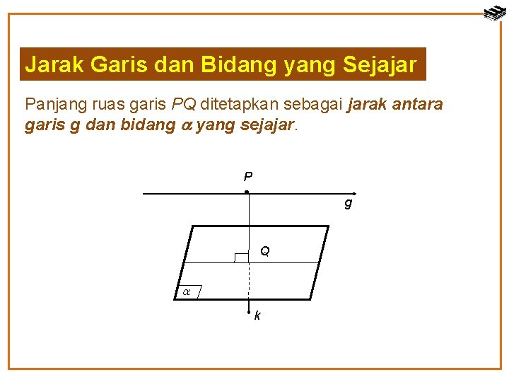 Jarak Garis dan Bidang yang Sejajar Panjang ruas garis PQ ditetapkan sebagai jarak antara