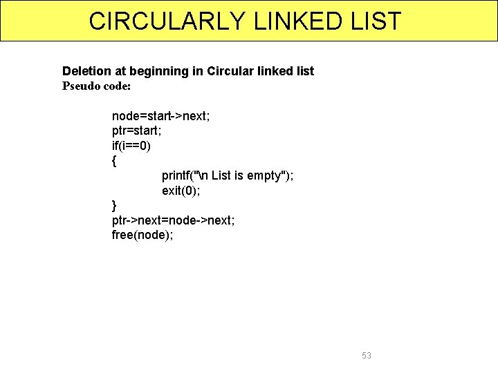 CIRCULARLY LINKED LIST Deletion at beginning in Circular linked list Pseudo code: node=start->next; ptr=start;