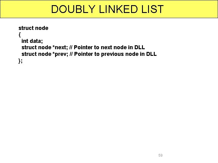 DOUBLY LINKED LIST struct node { int data; struct node *next; // Pointer to