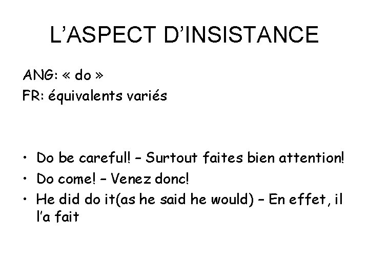 L’ASPECT D’INSISTANCE ANG: « do » FR: équivalents variés • Do be careful! –