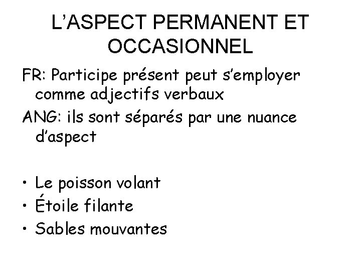 L’ASPECT PERMANENT ET OCCASIONNEL FR: Participe présent peut s’employer comme adjectifs verbaux ANG: ils