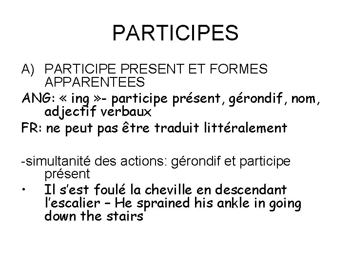 PARTICIPES A) PARTICIPE PRESENT ET FORMES APPARENTEES ANG: « ing » - participe présent,