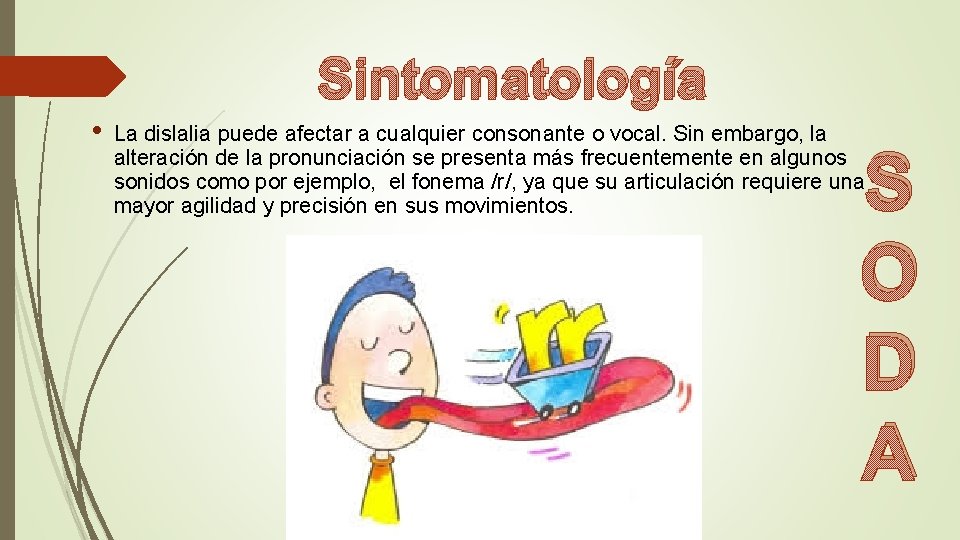 Sintomatología • La dislalia puede afectar a cualquier consonante o vocal. Sin embargo, la