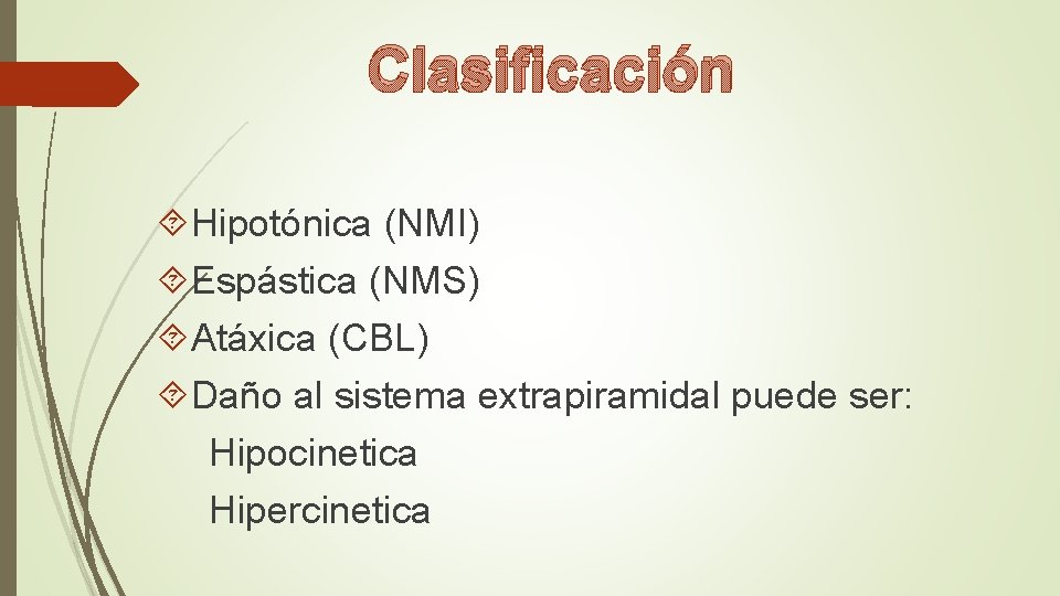 Clasificación Hipotónica (NMI) Espástica (NMS) Atáxica (CBL) Daño al sistema extrapiramidal puede ser: Hipocinetica