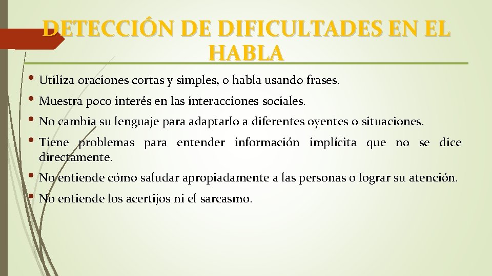 DETECCIÓN DE DIFICULTADES EN EL HABLA • Utiliza oraciones cortas y simples, o habla