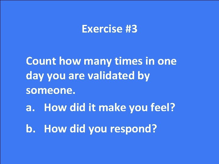 Exercise #3 Count how many times in one day you are validated by someone.