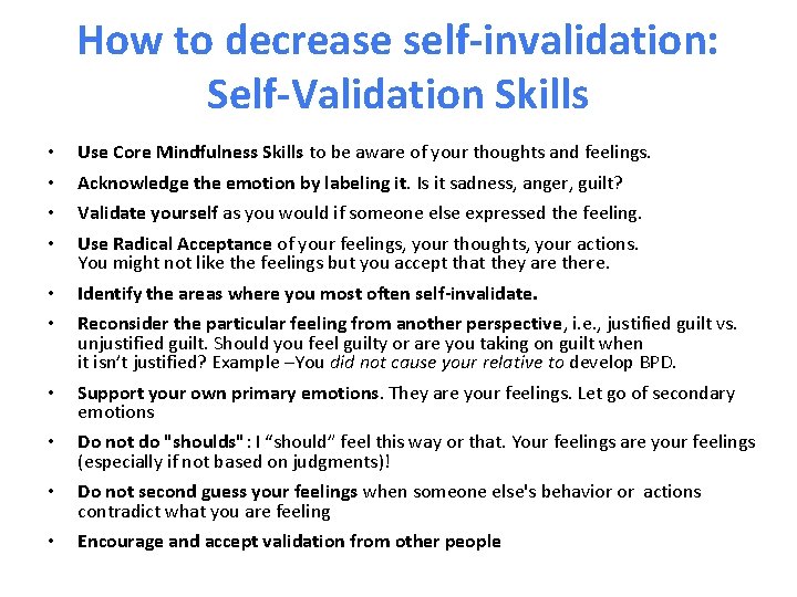 How to decrease self-invalidation: Self-Validation Skills • • Use Core Mindfulness Skills to be