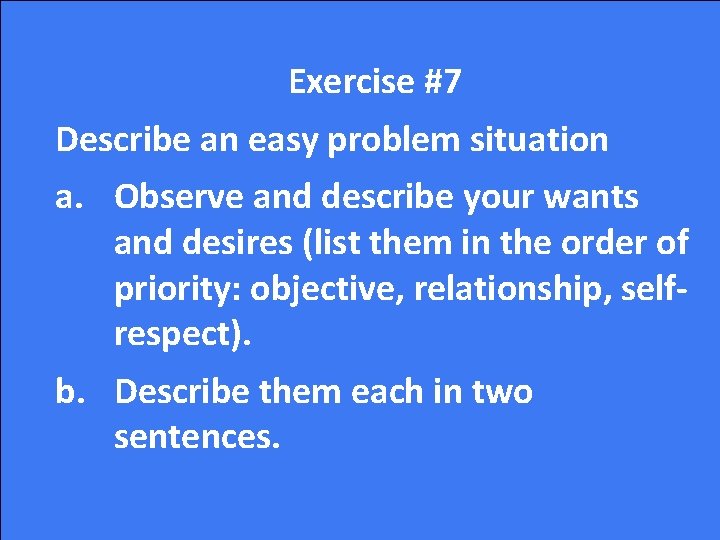 Exercise #7 Describe an easy problem situation a. Observe and describe your wants and