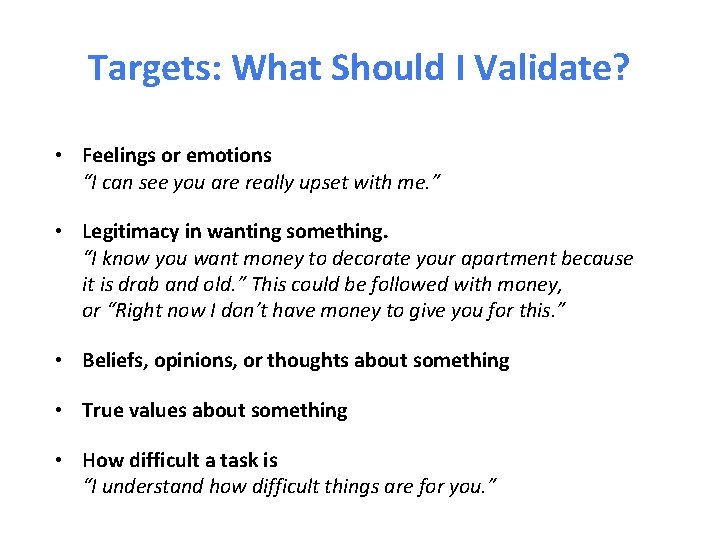 Targets: What Should I Validate? • Feelings or emotions “I can see you are