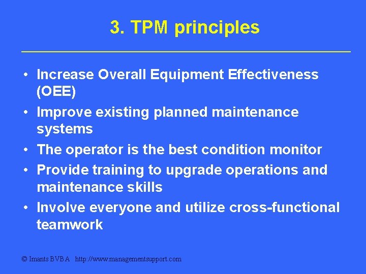 3. TPM principles • Increase Overall Equipment Effectiveness (OEE) • Improve existing planned maintenance 3. TPM principles • Increase Overall Equipment Effectiveness (OEE) • Improve existing planned maintenance