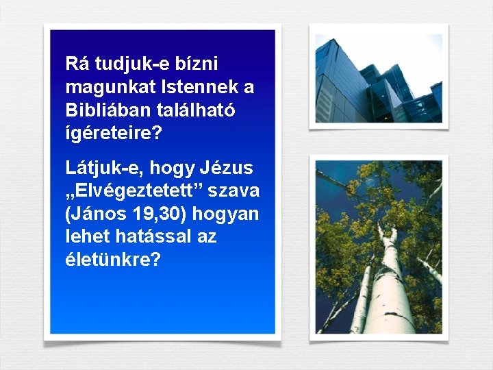 Rá tudjuk-e bízni magunkat Istennek a Bibliában található ígéreteire? Látjuk-e, hogy Jézus „Elvégeztetett” szava Rá tudjuk-e bízni magunkat Istennek a Bibliában található ígéreteire? Látjuk-e, hogy Jézus „Elvégeztetett” szava