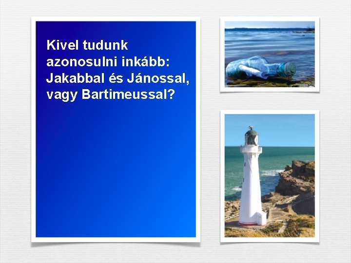 Kivel tudunk azonosulni inkább: Jakabbal és Jánossal, vagy Bartimeussal? Kivel tudunk azonosulni inkább: Jakabbal és Jánossal, vagy Bartimeussal?