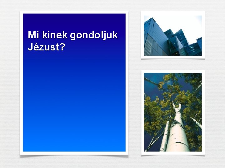 Mi kinek gondoljuk Jézust? Mi kinek gondoljuk Jézust?