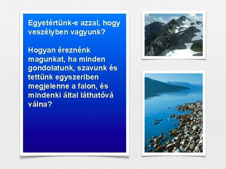 Egyetértünk-e azzal, hogy veszélyben vagyunk? Hogyan éreznénk magunkat, ha minden gondolatunk, szavunk és tettünk Egyetértünk-e azzal, hogy veszélyben vagyunk? Hogyan éreznénk magunkat, ha minden gondolatunk, szavunk és tettünk