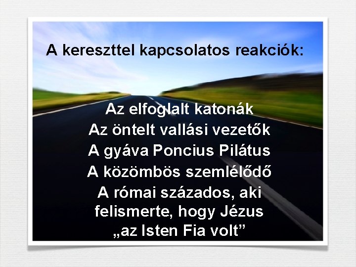 A kereszttel kapcsolatos reakciók: Az elfoglalt katonák Az öntelt vallási vezetők A gyáva Poncius A kereszttel kapcsolatos reakciók: Az elfoglalt katonák Az öntelt vallási vezetők A gyáva Poncius
