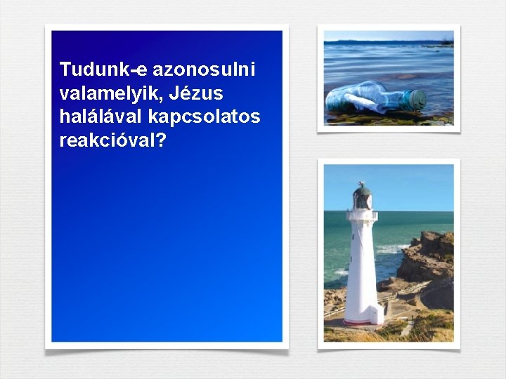 Tudunk-e azonosulni valamelyik, Jézus halálával kapcsolatos reakcióval? 