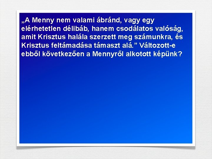 „A Menny nem valami ábránd, vagy elérhetetlen délibáb, hanem csodálatos valóság, amit Krisztus halála „A Menny nem valami ábránd, vagy elérhetetlen délibáb, hanem csodálatos valóság, amit Krisztus halála