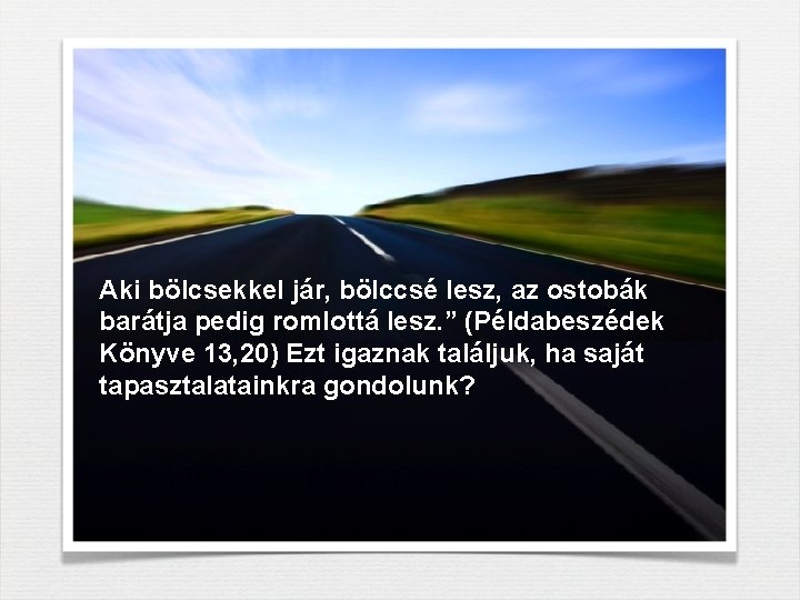 Aki bölcsekkel jár, bölccsé lesz, az ostobák barátja pedig romlottá lesz. ” (Példabeszédek Könyve Aki bölcsekkel jár, bölccsé lesz, az ostobák barátja pedig romlottá lesz. ” (Példabeszédek Könyve