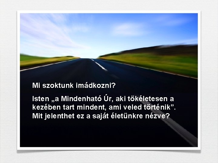 Mi szoktunk imádkozni? Isten „a Mindenható Úr, aki tökéletesen a kezében tart mindent, ami Mi szoktunk imádkozni? Isten „a Mindenható Úr, aki tökéletesen a kezében tart mindent, ami