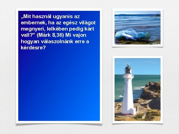 „Mit használ ugyanis az embernek, ha az egész világot megnyeri, lelkében pedig kárt vall? „Mit használ ugyanis az embernek, ha az egész világot megnyeri, lelkében pedig kárt vall?