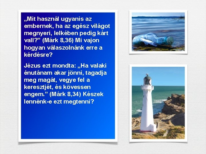„Mit használ ugyanis az embernek, ha az egész világot megnyeri, lelkében pedig kárt vall? „Mit használ ugyanis az embernek, ha az egész világot megnyeri, lelkében pedig kárt vall?