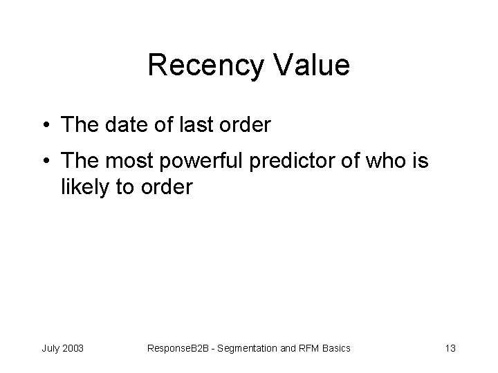 Recency Value • The date of last order • The most powerful predictor of