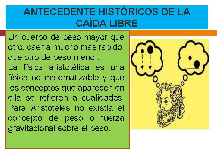 ANTECEDENTE HISTÓRICOS DE LA CAÍDA LIBRE Un cuerpo de peso mayor que otro, caería