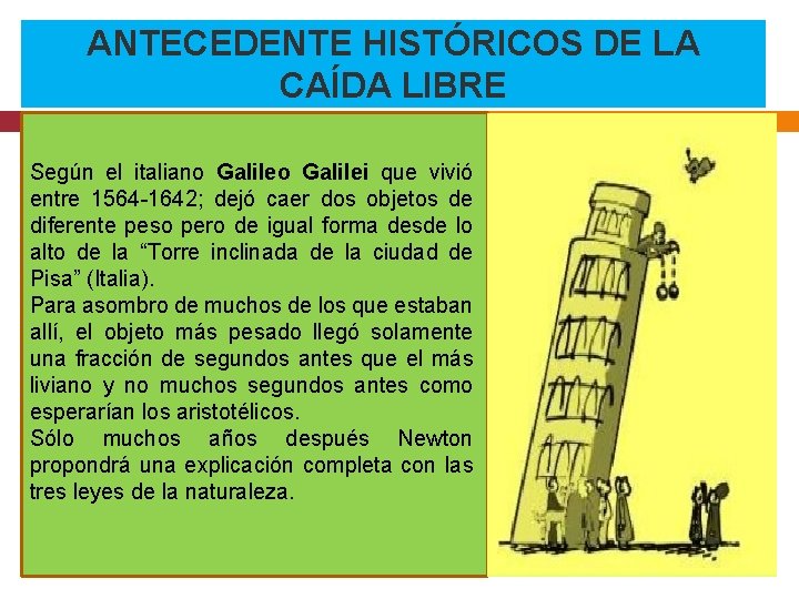 ANTECEDENTE HISTÓRICOS DE LA CAÍDA LIBRE Según el italiano Galilei que vivió entre 1564