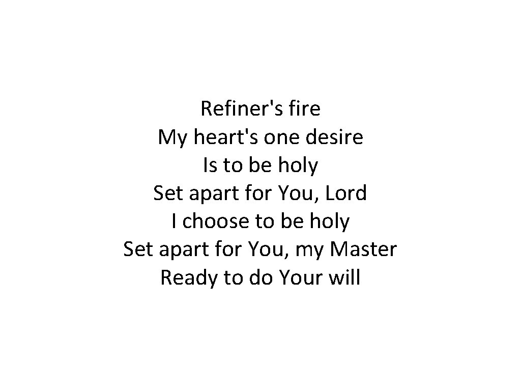 Refiner's fire My heart's one desire Is to be holy Set apart for You,