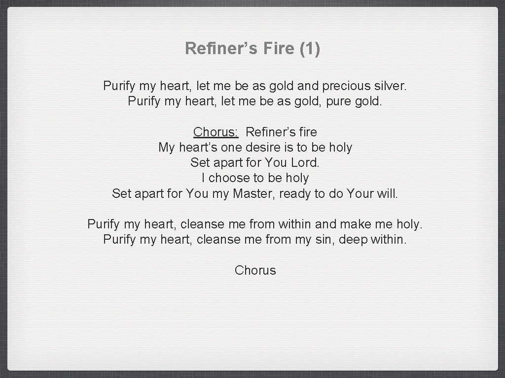 Refiner’s Fire (1) Purify my heart, let me be as gold and precious silver.