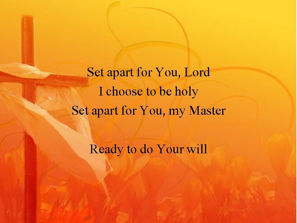 Set apart for You, Lord I choose to be holy Set apart for You,