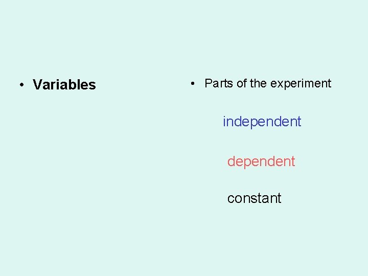  • Variables • Parts of the experiment independent constant 