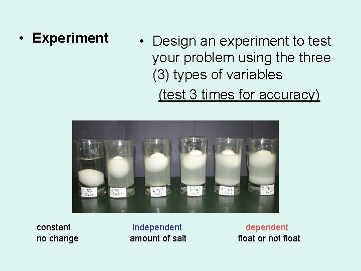  • Experiment constant no change • Design an experiment to test your problem