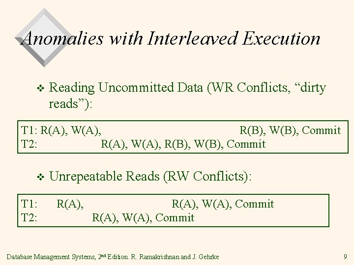 Anomalies with Interleaved Execution v Reading Uncommitted Data (WR Conflicts, “dirty reads”): T 1: