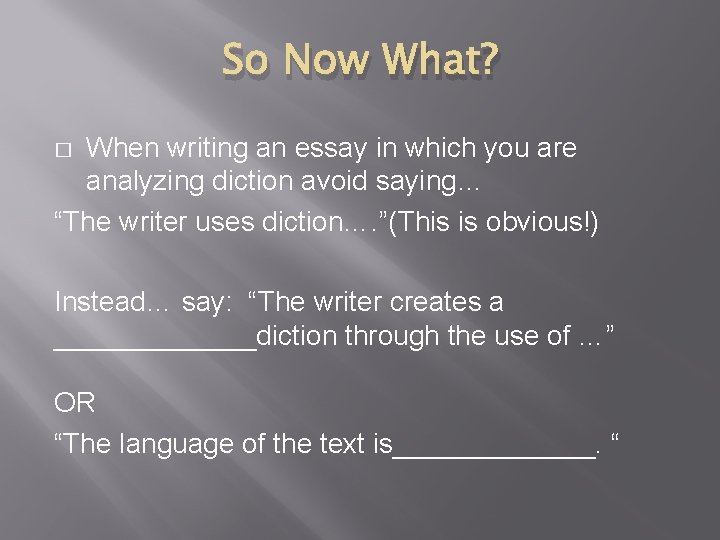 So Now What? When writing an essay in which you are analyzing diction avoid