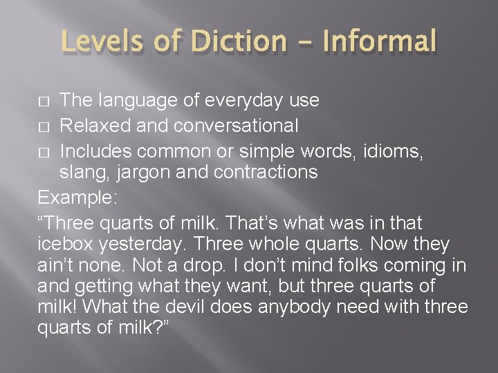 Levels of Diction - Informal The language of everyday use � Relaxed and conversational