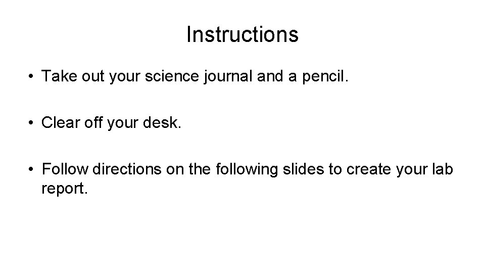 Instructions • Take out your science journal and a pencil. • Clear off your