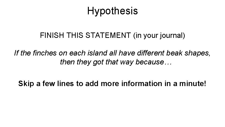 Hypothesis FINISH THIS STATEMENT (in your journal) If the finches on each island all