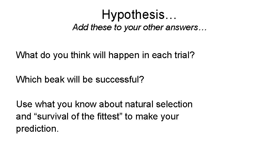 Hypothesis… Add these to your other answers… What do you think will happen in