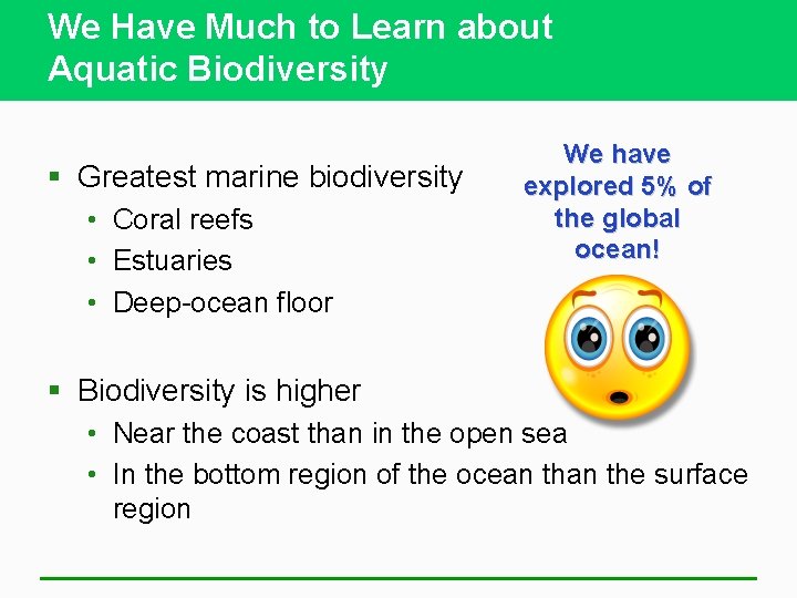 We Have Much to Learn about Aquatic Biodiversity § Greatest marine biodiversity • Coral