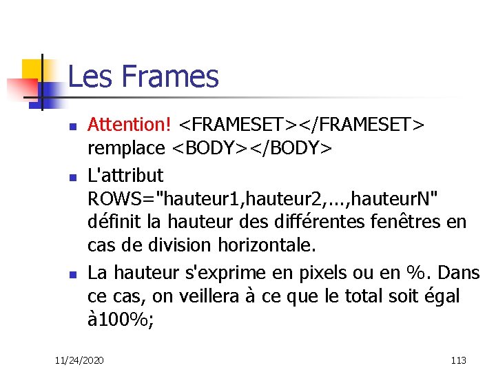 Les Frames n n n Attention! <FRAMESET></FRAMESET> remplace <BODY></BODY> L'attribut ROWS="hauteur 1, hauteur 2,