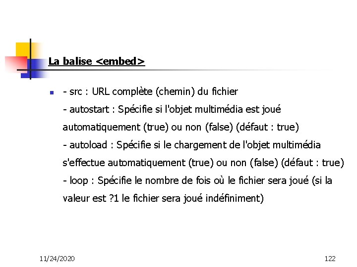 La balise <embed> n - src : URL complète (chemin) du fichier - autostart