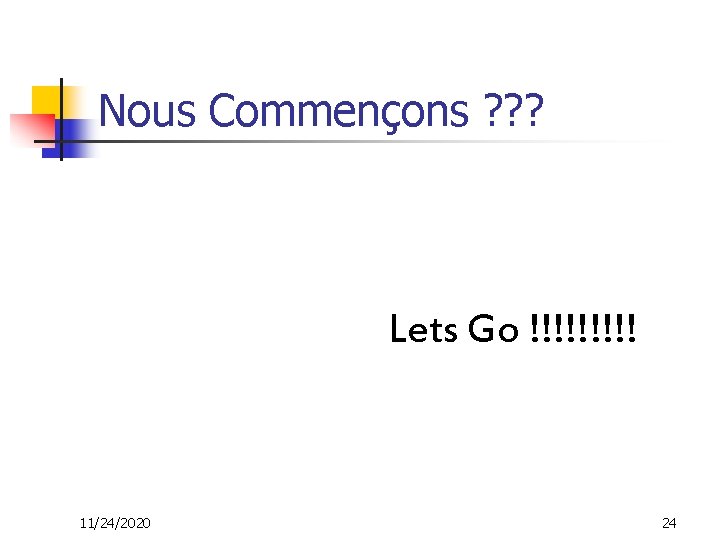 Nous Commençons ? ? ? Lets Go !!!!! 11/24/2020 24 