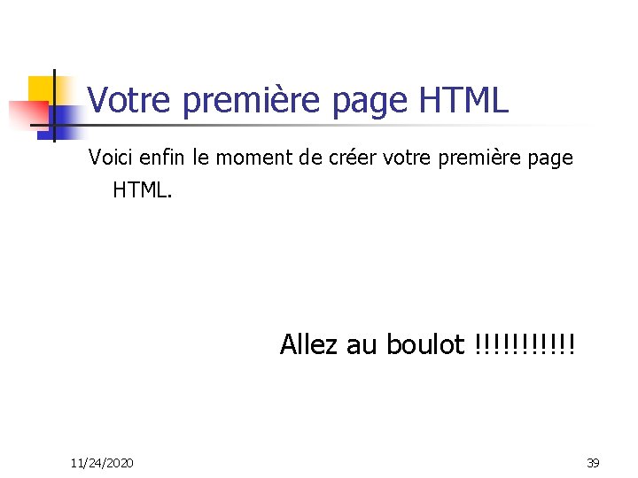 Votre première page HTML Voici enfin le moment de créer votre première page HTML.