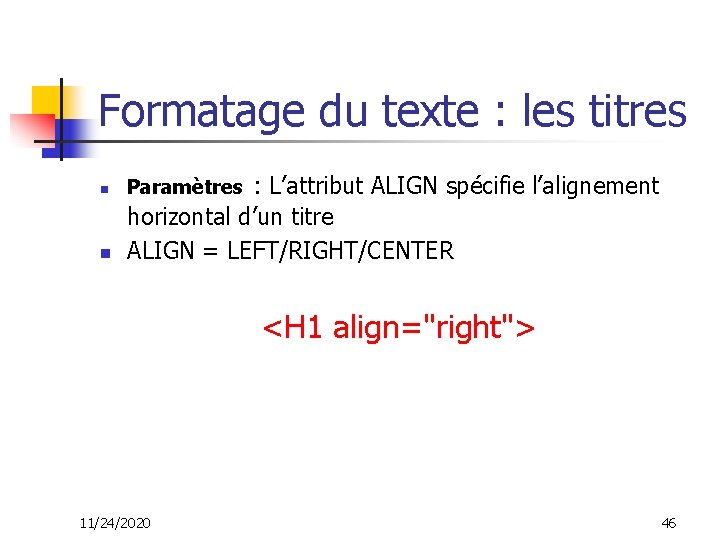 Formatage du texte : les titres : L’attribut ALIGN spécifie l’alignement n Paramètres n